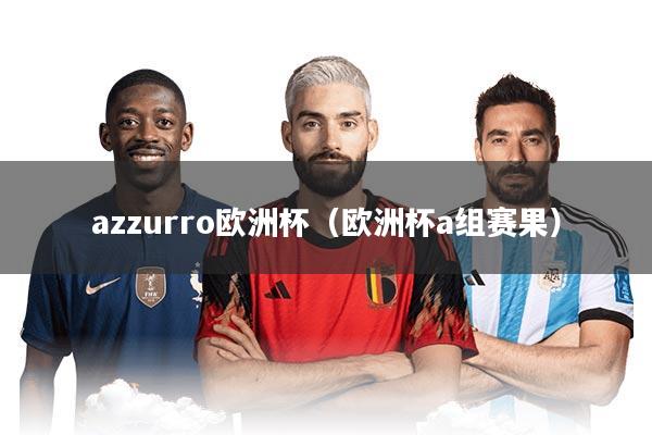 azzurro欧洲杯（欧洲杯a组赛果）