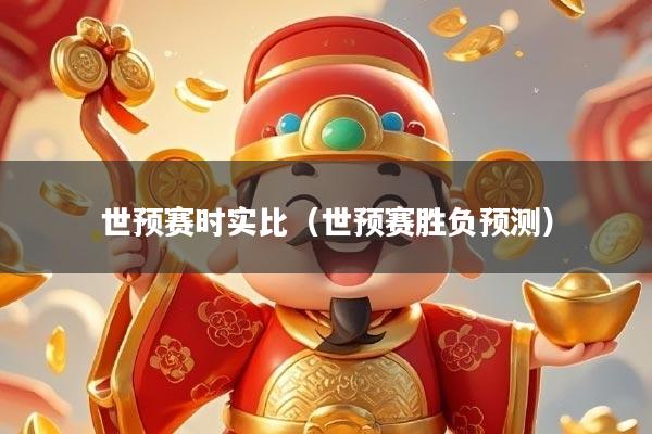 世预赛时实比（世预赛胜负预测）